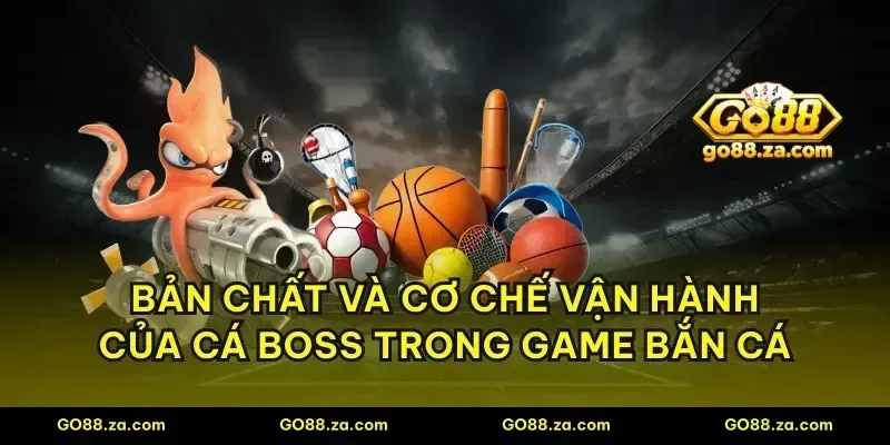 Bản chất và cơ chế vận hành của cá boss trong game bắn cá