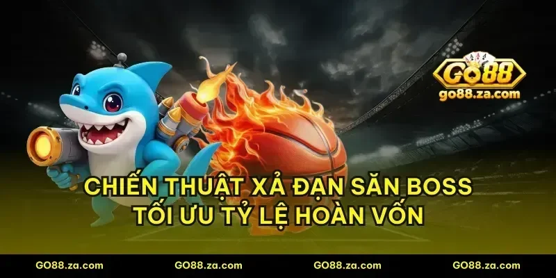 Chiến thuật xả đạn săn boss tối ưu tỷ lệ hoàn vốn