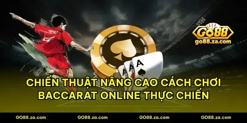 Chiến thuật nâng cao cách chơi baccarat online thực chiến