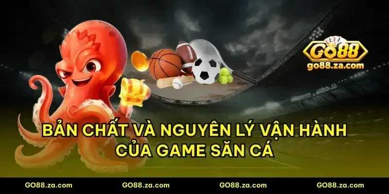 Bản chất và nguyên lý vận hành của game săn cá