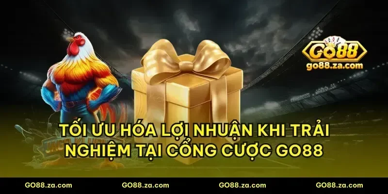Tối ưu hóa lợi nhuận khi trải nghiệm tại cổng cược GO88