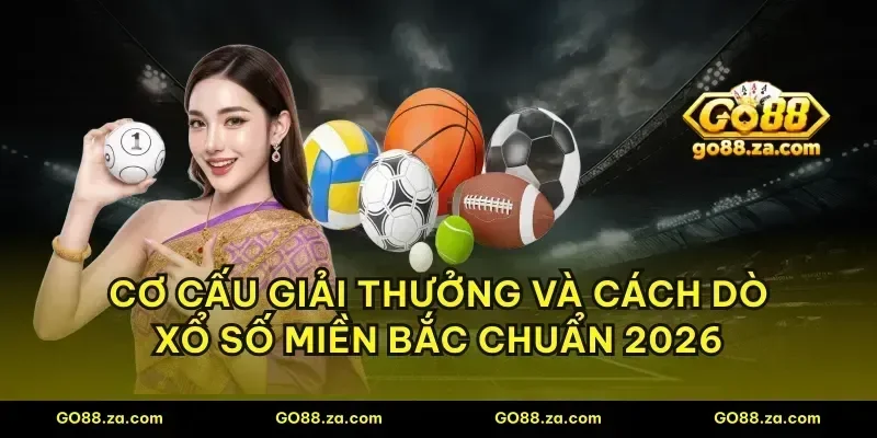 Cơ cấu giải thưởng và cách dò xổ số miền Bắc chuẩn 2026