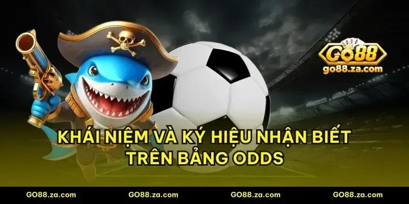 Khái niệm và ký hiệu nhận biết trên bảng odds