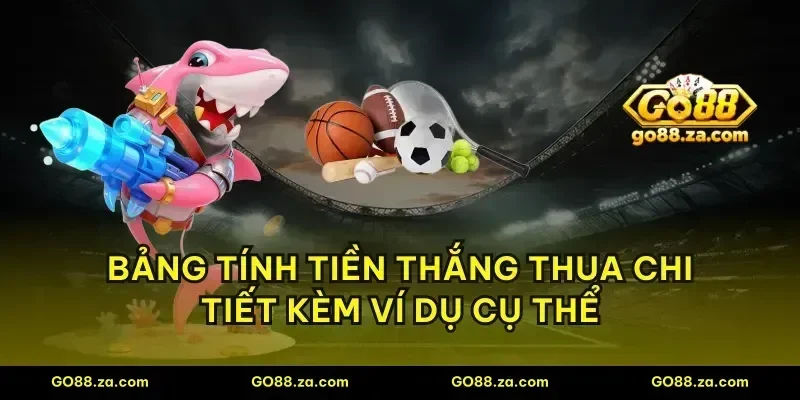 Bảng tính tiền thắng thua chi tiết kèm ví dụ cụ thể