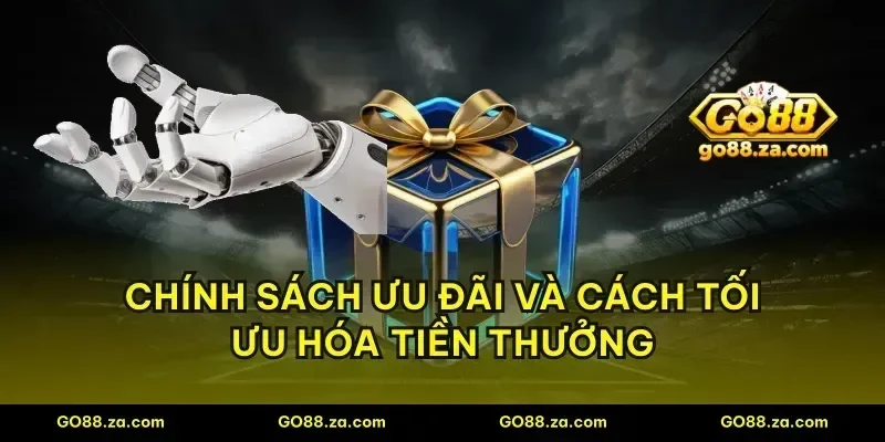 Chính sách ưu đãi và cách tối ưu hóa tiền thưởng