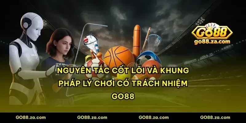 Nguyên tắc cốt lõi và khung pháp lý chơi có trách nhiệm GO88