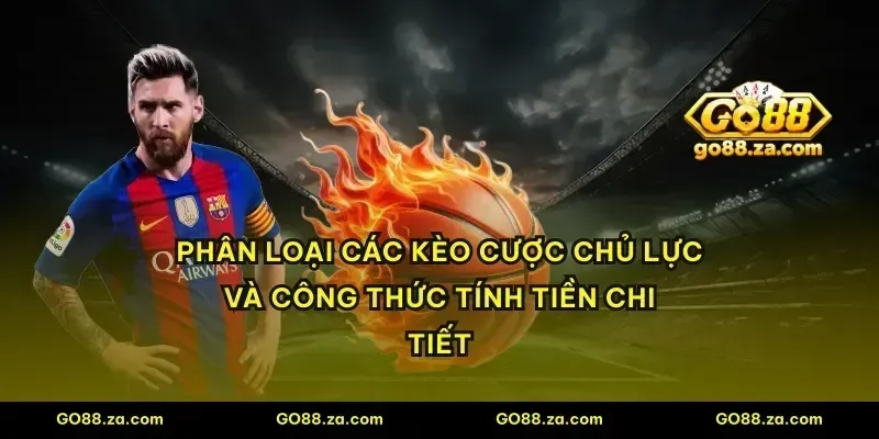 Phân loại các kèo cược chủ lực và công thức tính tiền chi tiết