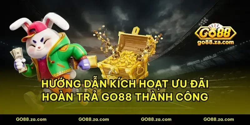 Hướng dẫn kích hoạt ưu đãi hoàn trả GO88 thành công