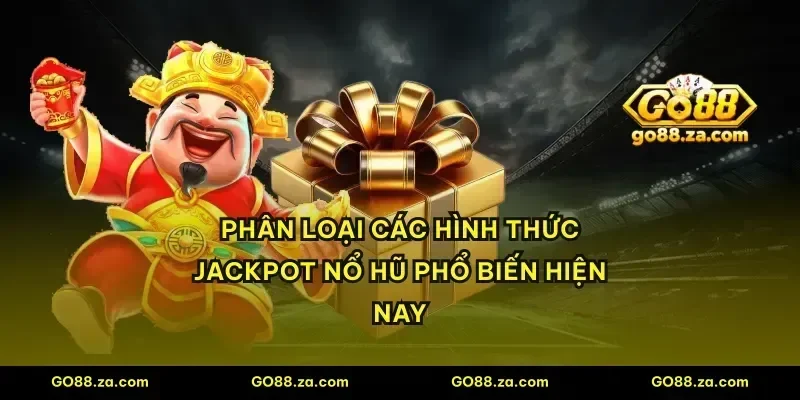 Phân loại các hình thức jackpot nổ hũ phổ biến hiện nay