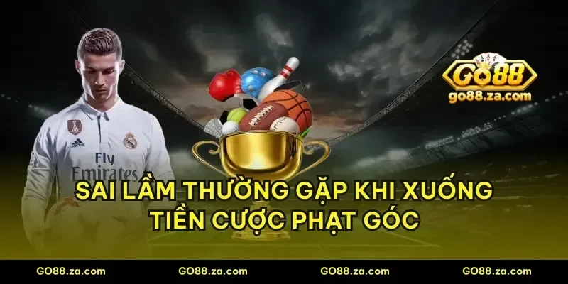 Sai lầm thường gặp khi xuống tiền cược phạt góc