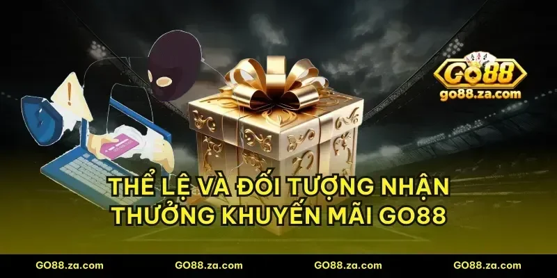 Thể lệ và đối tượng nhận thưởng khuyến mãi GO88