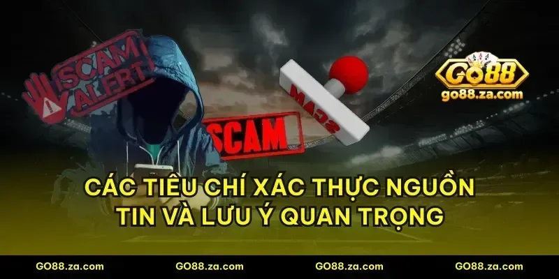 Các tiêu chí xác thực nguồn tin và lưu ý quan trọng