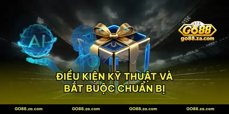 Điều kiện kỹ thuật và bắt buộc chuẩn bị