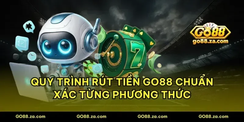 Quy trình rút tiền GO88 chuẩn xác từng phương thức