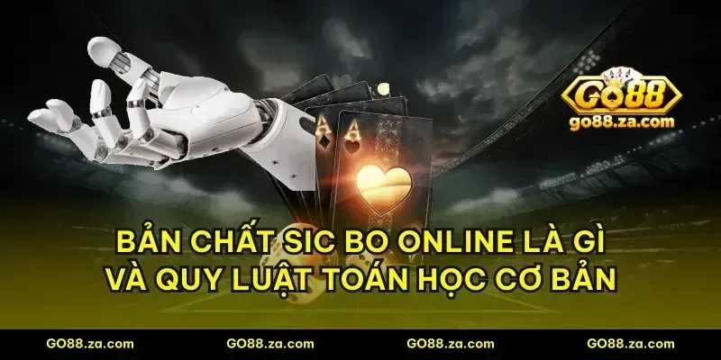 Bản chất sic bo online là gì và quy luật toán học cơ bản