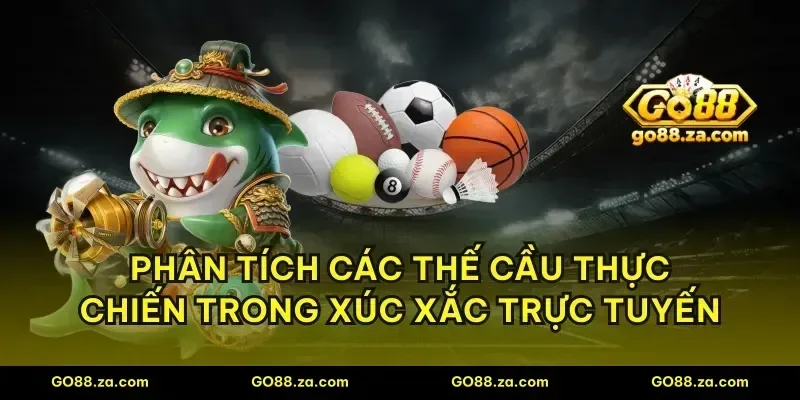 Phân tích các thế cầu thực chiến trong xúc xắc trực tuyến