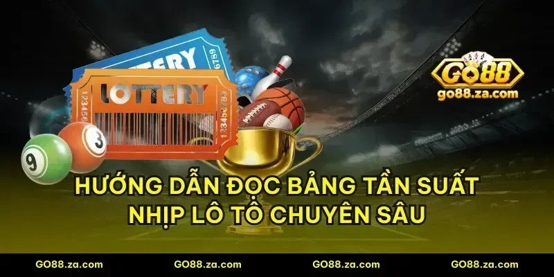 Hướng dẫn đọc bảng tần suất nhịp lô tô chuyên sâu