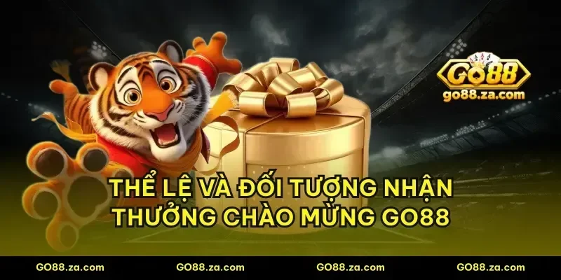 Thể lệ và đối tượng nhận thưởng chào mừng GO88