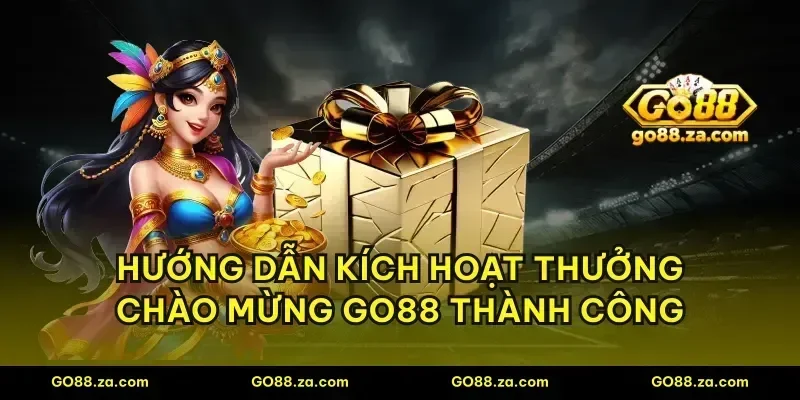 Hướng dẫn kích hoạt thưởng chào mừng GO88 thành công