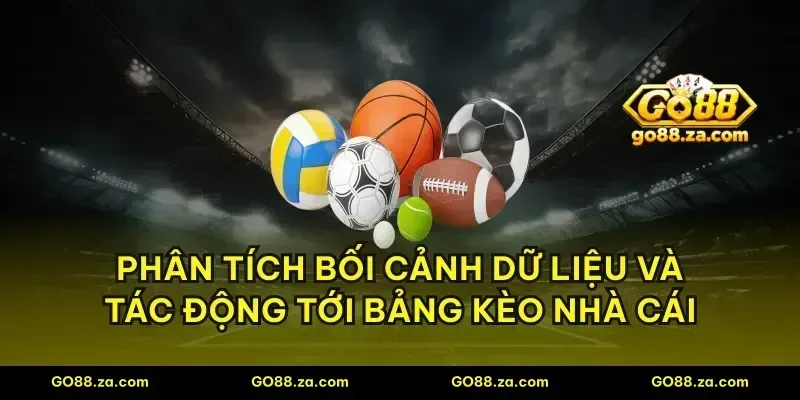 Phân tích bối cảnh dữ liệu và tác động tới bảng kèo nhà cái