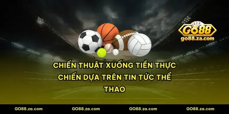 Chiến thuật xuống tiền thực chiến dựa trên tin tức thể thao